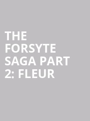 The Forsyte Saga Part 2: Fleur at Park Theatre